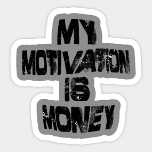 MY MOTIVATION IS MONEY Sticker